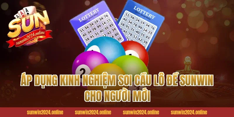 Áp dụng kinh nghiệm soi cầu lô đề Sunwin cho người mới