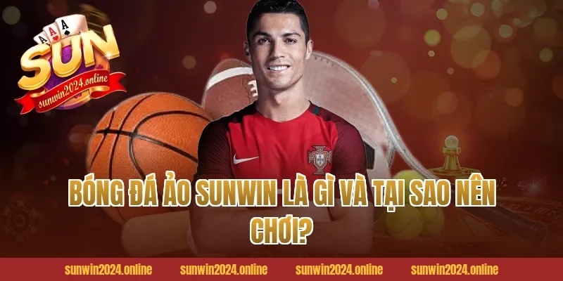 Bóng Đá Ảo Sunwin Là Gì Và Tại Sao Nên Chơi?