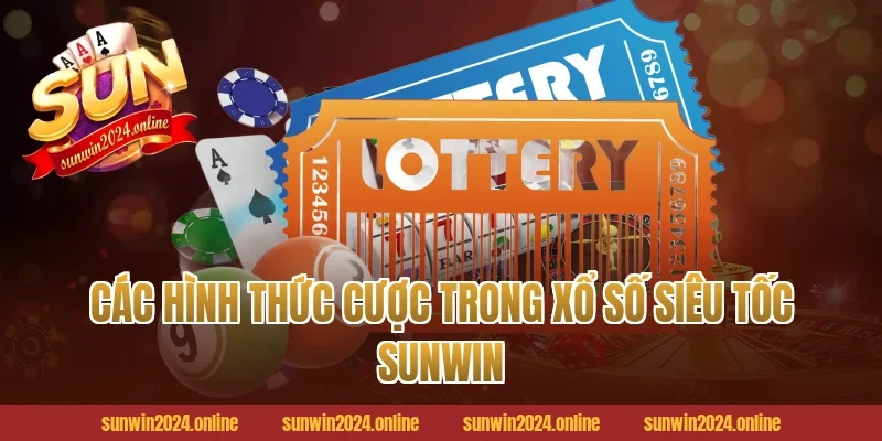 Các hình thức cược trong xổ số siêu tốc Sunwin