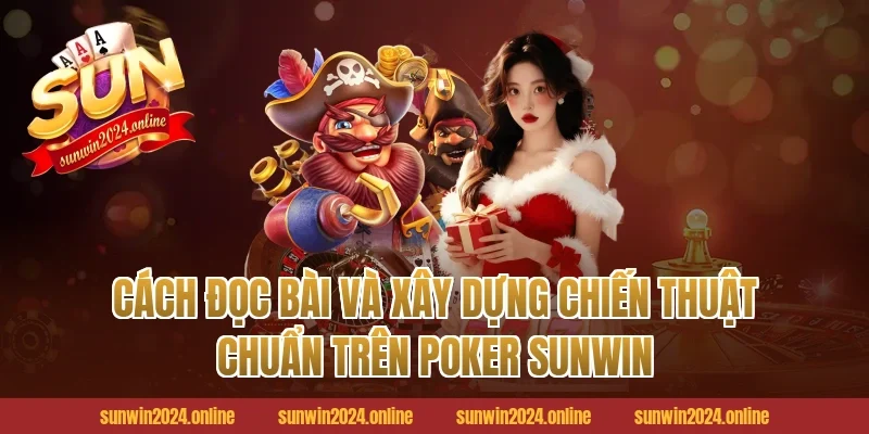 Cách Đọc Bài Và Xây Dựng Chiến Thuật Chuẩn Trên Poker Sunwin