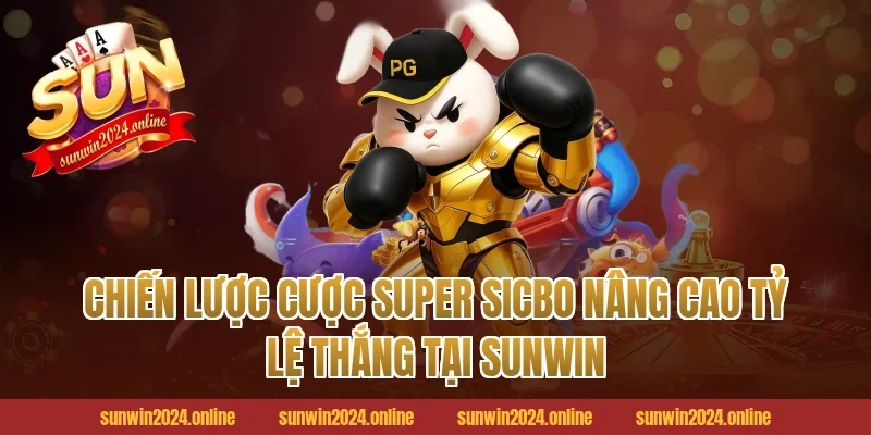 Chiến lược cược Super Sicbo nâng cao tỷ lệ thắng tại Sunwin