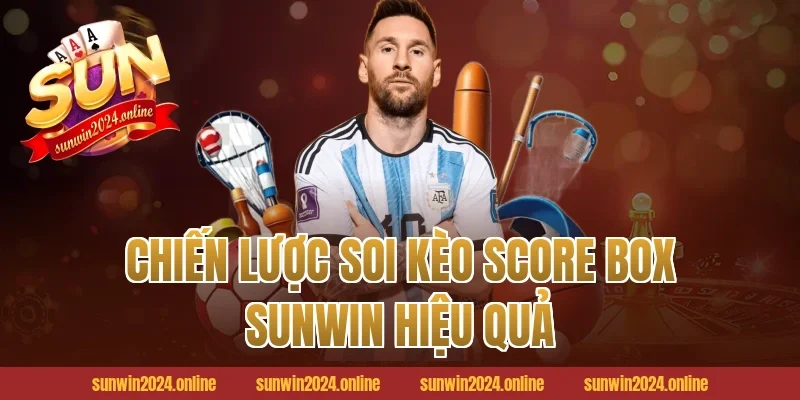 Chiến lược soi kèo Score Box Sunwin hiệu quả