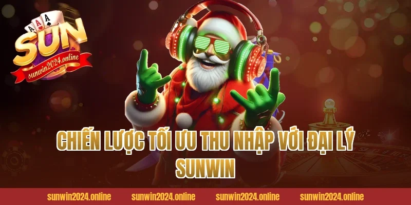 Chiến lược tối ưu thu nhập với đại lý Sunwin