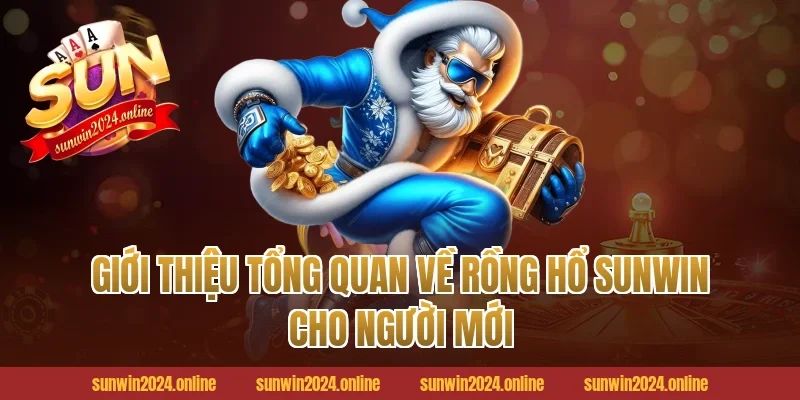 Giới thiệu tổng quan về Rồng hổ Sunwin cho người mới