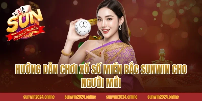 Hướng dẫn chơi xổ số miền Bắc Sunwin cho người mới