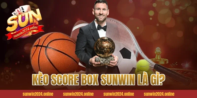 Kèo Score Box Sunwin là gì?