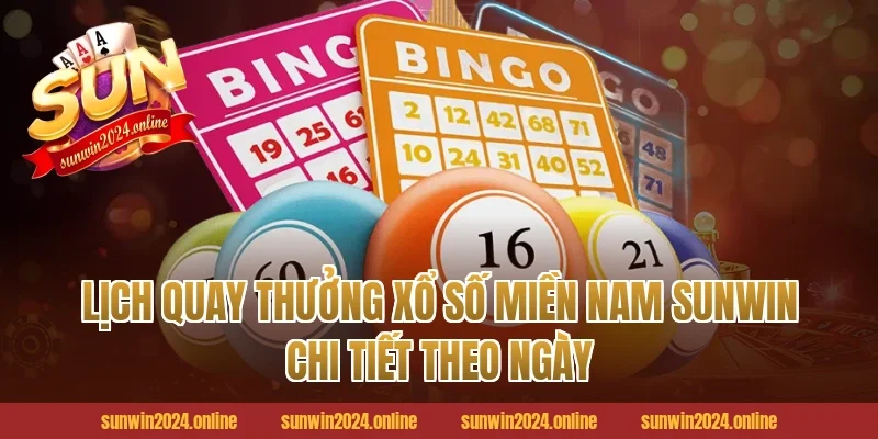 Lịch quay thưởng Xổ số Miền Nam Sunwin chi tiết theo ngày