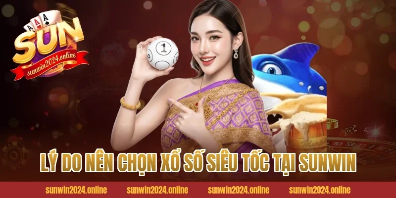 Lý do nên chọn xổ số siêu tốc tại Sunwin