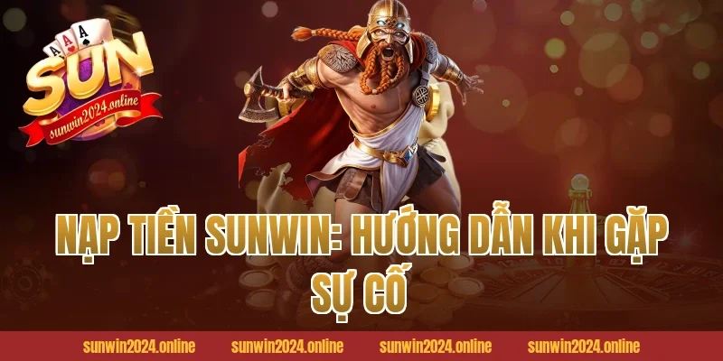 Nạp tiền Sunwin: hướng dẫn khi gặp sự cố