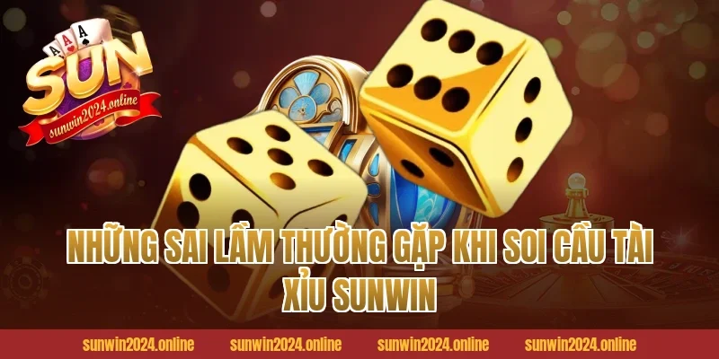 Những sai lầm thường gặp khi soi cầu tài xỉu Sunwin