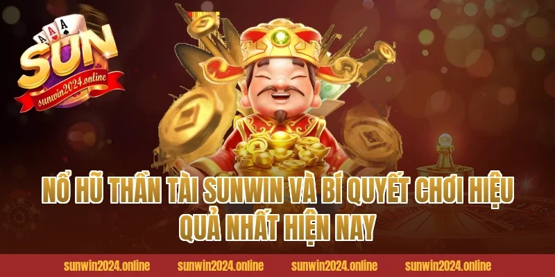 Nổ hũ thần tài Sunwin và bí quyết chơi hiệu quả nhất hiện nay