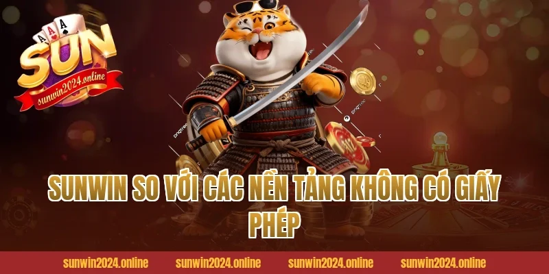 Sunwin So Với Các Nền Tảng Không Có Giấy Phép