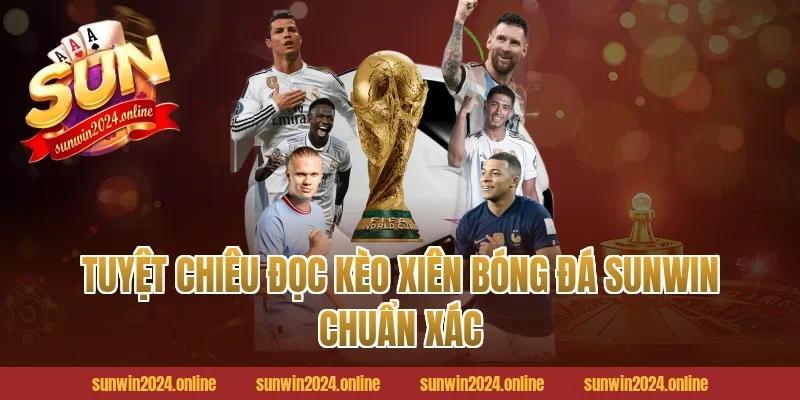 Tuyệt Chiêu Đọc Kèo Xiên Bóng Đá Sunwin Chuẩn Xác